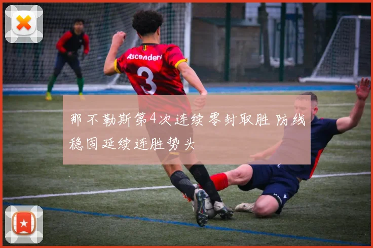 那不勒斯第4次连续零封取胜 防线稳固延续连胜势头