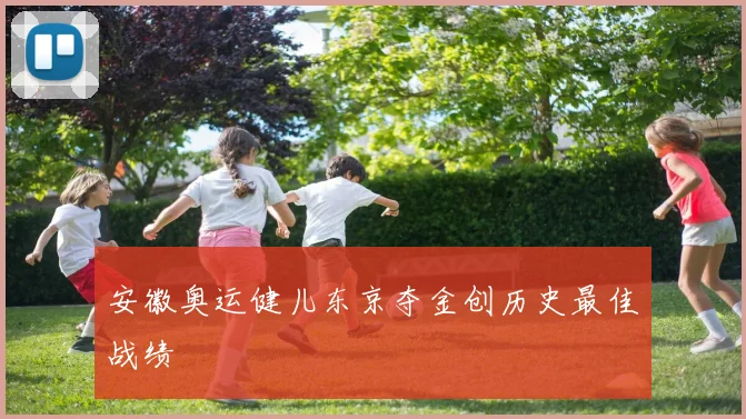 安徽奥运健儿东京夺金创历史最佳战绩